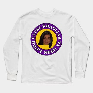 Cause Khadijah Don't Need Ya Long Sleeve T-Shirt